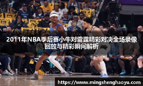 2011年NBA季后赛小牛对雷霆精彩对决全场录像回放与精彩瞬间解析