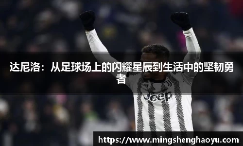 达尼洛：从足球场上的闪耀星辰到生活中的坚韧勇者